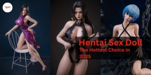 Why Hentai Sex Doll Are The Hottest Choice in 2025