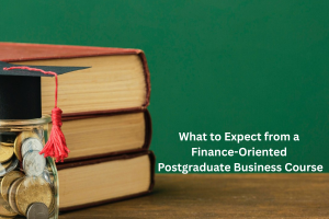 What to Expect from a Finance-Oriented Postgraduate Business Course