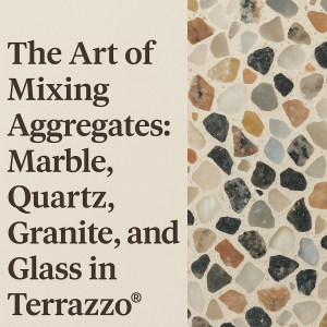 The Art of Mixing Aggregates: Marble, Quartz, Granite, and Glass in Terrazzo®