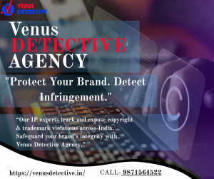 Best Copyright & Trademark Protection Investigation Agency in Delhi, India – Venus Detective