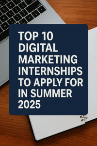 Top 10 Digital Marketing Internships to Apply for in Summer 2025