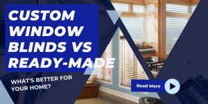 Custom Window Blinds vs Ready-Made - What’s Better for Your Home?