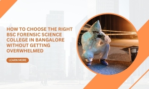 How to Choose the Right BSc Forensic Science College in Bangalore Without Getting Overwhelmed
