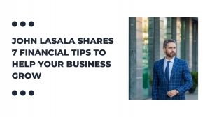 John Lasala shares 7 Financial Tips to Help Your Business Grow