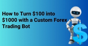 How to Turn $100 into $1000 with a Custom Forex Trading Bot