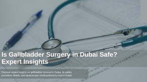 Is Gallbladder Surgery in Dubai Safe? Expert Insights