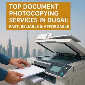 Top Document Photocopying Services in Dubai: Fast, Reliable & Affordable