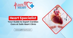 Heart Specialist in Jaipur: Your Guide to Expert Cardiac Care at Safe Heart Clinic