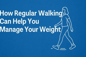 How Regular Walking Can Help You Manage Your Weight