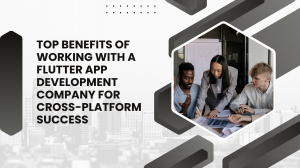 Top Benefits of Working with a Flutter App Development Company for Cross-Platform Success