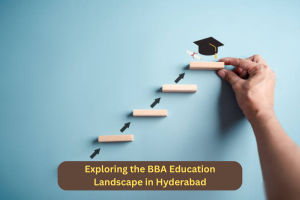 Exploring the BBA Education Landscape in Hyderabad