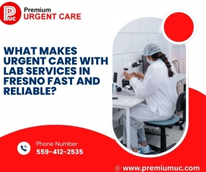 Fast & Reliable: Urgent Care with Lab Services in Fresno