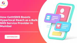 How GetItSMS Boosts Hyperlocal Reach as a Bulk SMS Service Provider in Mumbai
