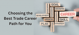 Choosing the Best Trade Career Path for You