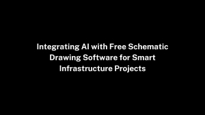 Integrating AI with Free Schematic Drawing Software for Smart Infrastructure Projects