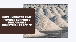 How Hydrated Lime Powder Supports Sustainable Industrial Practices