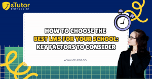 How to Choose the Best LMS for Your School: Key Factors to Consider