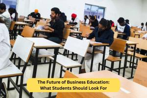 The Future of Business Education: What Students Should Look For