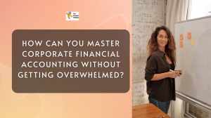 How Can You Master Corporate Financial Accounting Without Getting Overwhelmed?