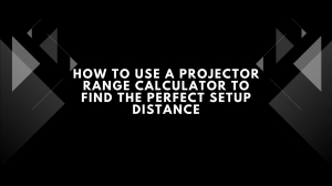 How to Use a Projector Range Calculator to Find the Perfect Setup Distance
