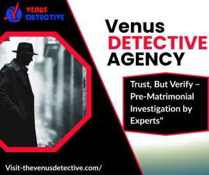 Ensure a Secure Marriage with the Best Pre-Matrimonial Investigation Services by Venus Detective Agency