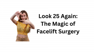 Look 25 Again: The Magic of Facelift Surgery