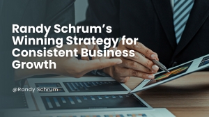 Randy Schrum’s Winning Strategy for Consistent Business Growth