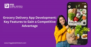 Grocery Delivery App Development: Key Features to Gain a Competitive Advantage