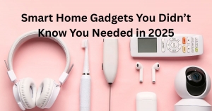 Smart Home Gadgets You Didn’t Know You Needed in 2025