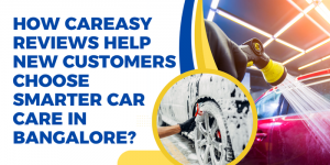 How CarEasy Reviews Help New Customers Choose Smarter Car Care in Bangalore?