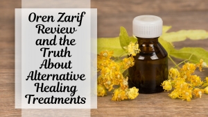 Oren Zarif Review and the Truth About Alternative Healing Treatments