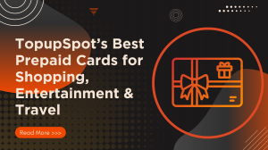 Exploring the Best Prepaid Cards for Shopping, Entertainment and Travel with TopupSpot