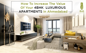 How To Increase The Value Of Your 4 BHK  luxurious Apartments in Ahmedabad