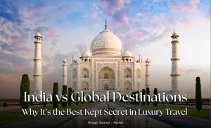 India vs Global Destinations: Why It’s the Best Kept Secret in Luxury Travel	