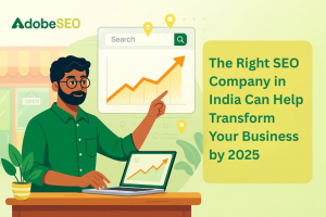 The Right SEO Company in India Can Help Transform Your Business by 2025