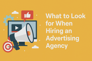 What to Look for When Hiring an Advertising Agency