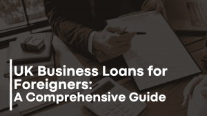 UK Business Loans for Foreigners: A Comprehensive Guide