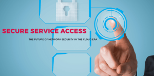 Secure Service Access: The Future of Network Security in the Cloud Era