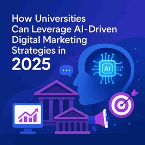 How Universities Can Leverage AI‑Driven Digital Marketing Strategies in 2025