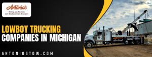 Why Antoniostow Leads Among the Best Lowboy Trucking Companies in Michigan and Flatbed Truck Transport in Michigan