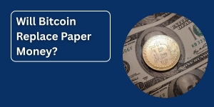 Will Bitcoin Replace Paper Money?
