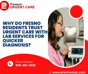 Why Do Fresno Residents Trust Urgent Care with Lab Services for Quicker Diagnosis?