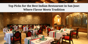 Top Picks for the Best Indian Restaurant in San Jose: Where Flavor Meets Tradition