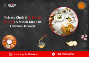Private Chefs & In Home Dining: A Match Made In Culinary Heaven