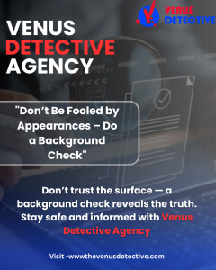 Why Background Checks Are Essential: Hire a Private Detective from Venus Detective Agency