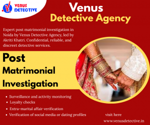 Post Matrimonial Investigation in Noida – Find the Truth with Venus Detective Agency