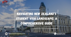 Navigating New Zealand’s Student Visa Landscape: A Comprehensive Guide