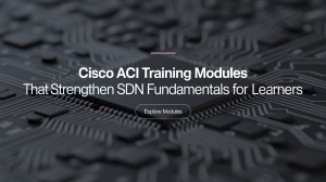 Cisco ACI Training Modules That Strengthen SDN Fundamentals for Learners