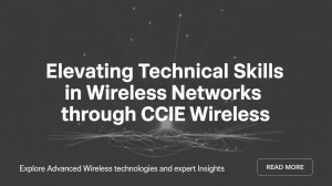 Elevating Technical Skills in Wireless Networks Through CCIE Wireless