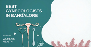 Best Gynecologists in Bangalore for High-Risk Pregnancies and Advanced Treatments